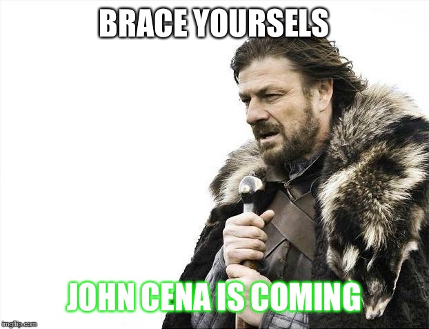 Brace Yourselves X is Coming Meme | BRACE YOURSELS; JOHN CENA IS COMING | image tagged in memes,brace yourselves x is coming | made w/ Imgflip meme maker