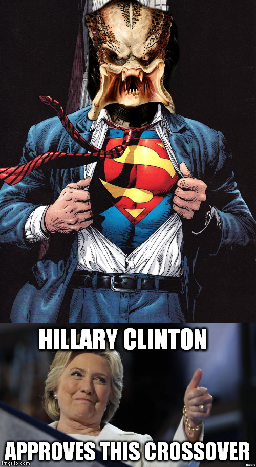 Superpredator  | HILLARY CLINTON; APPROVES THIS CROSSOVER | image tagged in superman,predator-alien-guy,predator,hillary clinton | made w/ Imgflip meme maker