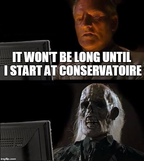 Me, currently, waiting to start at conservatoire/music college | IT WON'T BE LONG UNTIL I START AT CONSERVATOIRE | image tagged in memes,ill just wait here,music,conservatoire,music college,thatbritishviolaguy | made w/ Imgflip meme maker