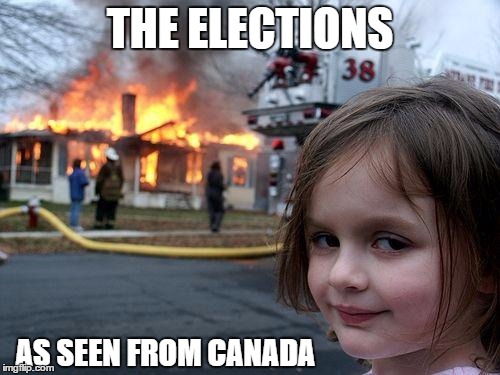 Disaster Girl on Politics | THE ELECTIONS; AS SEEN FROM CANADA | image tagged in memes,disaster girl | made w/ Imgflip meme maker