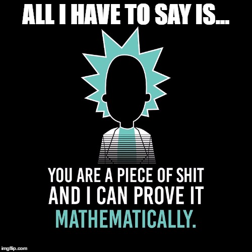 you are a piece of shit | ALL I HAVE TO SAY IS... | image tagged in rick and morty | made w/ Imgflip meme maker