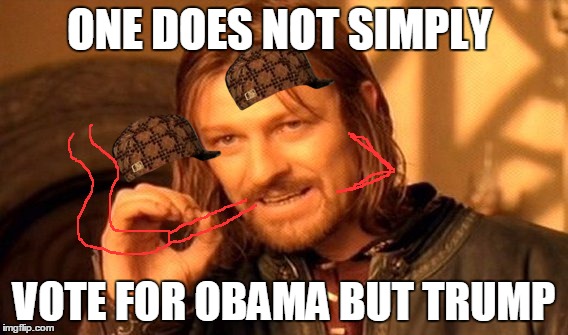 One Does Not Simply | ONE DOES NOT SIMPLY; VOTE FOR OBAMA BUT TRUMP | image tagged in memes,one does not simply,scumbag | made w/ Imgflip meme maker