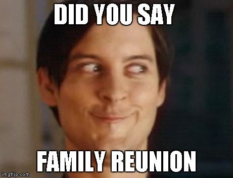 Spiderman Peter Parker | DID YOU SAY; FAMILY REUNION | image tagged in memes,spiderman peter parker | made w/ Imgflip meme maker