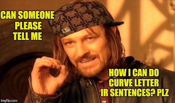 One Does Not Simply | CAN SOMEONE PLEASE TELL ME; HOW I CAN DO CURVE LETTER  IR SENTENCES? PLZ | image tagged in memes,one does not simply,scumbag | made w/ Imgflip meme maker