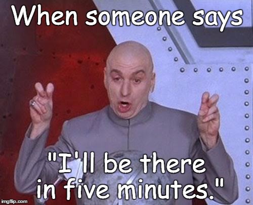 The Drive | When someone says; "I'll be there in five minutes." | image tagged in memes,dr evil laser,driving,time | made w/ Imgflip meme maker