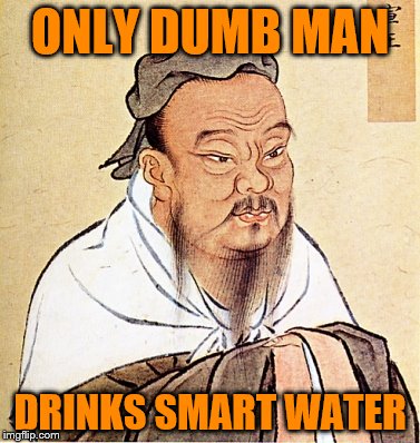 Confucius Says | ONLY DUMB MAN; DRINKS SMART WATER | image tagged in confucius says | made w/ Imgflip meme maker