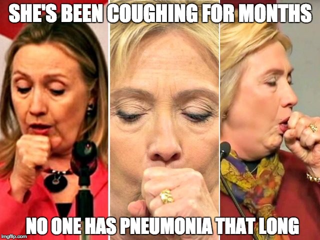 Constantly Coughing Clinton | SHE'S BEEN COUGHING FOR MONTHS; NO ONE HAS PNEUMONIA THAT LONG | image tagged in constantly coughing clinton,unfit4office,hillary clinton | made w/ Imgflip meme maker
