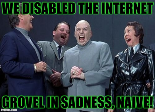 Laughing Villains | WE DISABLED THE INTERNET; GROVEL IN SADNESS, NAIVE! | image tagged in memes,laughing villains,template quest,funny | made w/ Imgflip meme maker