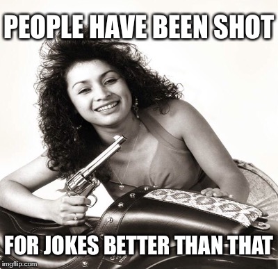 PEOPLE HAVE BEEN SHOT FOR JOKES BETTER THAN THAT | made w/ Imgflip meme maker