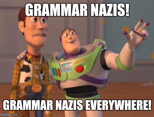 Just when you thought it was safe to use Google Translate | GRAMMAR NAZIS! GRAMMAR NAZIS EVERYWHERE! | image tagged in memes,x x everywhere,grammar nazis | made w/ Imgflip meme maker