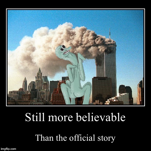 Still more believable | Than the official story | image tagged in funny,demotivationals | made w/ Imgflip demotivational maker