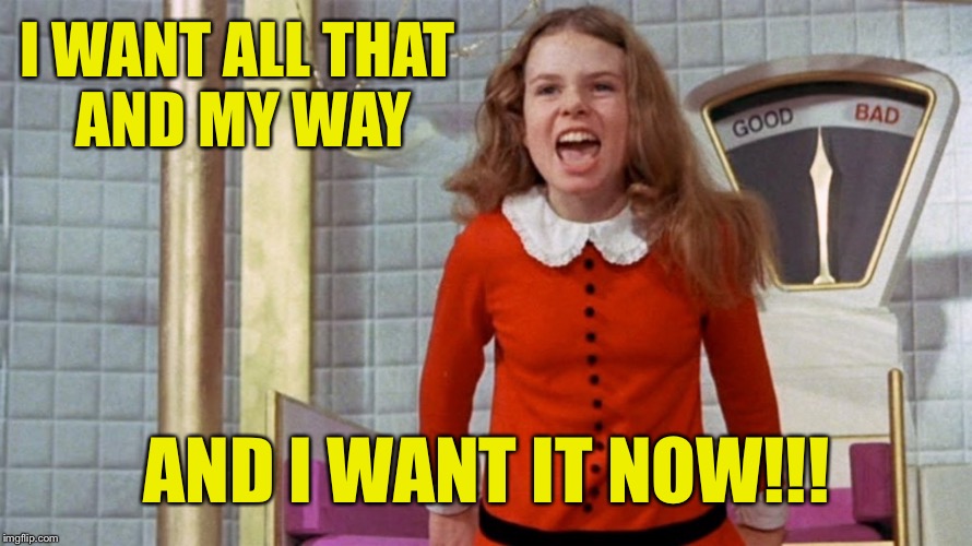 I WANT ALL THAT AND MY WAY AND I WANT IT NOW!!! | made w/ Imgflip meme maker