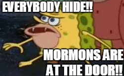 Release the hounds!! | EVERYBODY HIDE!! MORMONS ARE AT THE DOOR!! | image tagged in memes,spongegar | made w/ Imgflip meme maker