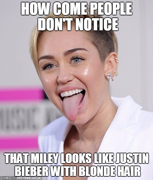 Miley Cyrus Tongue Out | HOW COME PEOPLE DON'T NOTICE; THAT MILEY LOOKS LIKE JUSTIN BIEBER WITH BLONDE HAIR | image tagged in miley cyrus tongue out | made w/ Imgflip meme maker