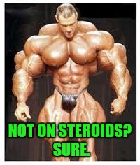 If Clinton isn't ill, I'm not on steroids | NOT ON STEROIDS? SURE. | image tagged in sickpuppy | made w/ Imgflip meme maker