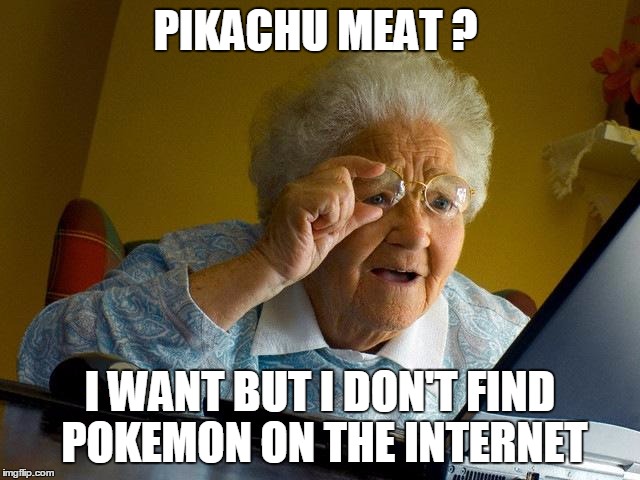 Grandma Finds The Internet | PIKACHU MEAT ? I WANT BUT I DON'T FIND POKEMON ON THE INTERNET | image tagged in memes,grandma finds the internet | made w/ Imgflip meme maker