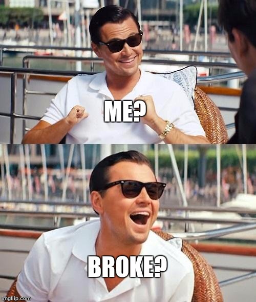 Leonardo Dicaprio Wolf Of Wall Street | ME? BROKE? | image tagged in memes,leonardo dicaprio wolf of wall street | made w/ Imgflip meme maker