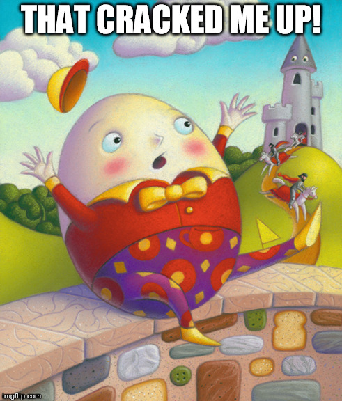Humpty Dumpty | THAT CRACKED ME UP! | image tagged in humpty dumpty | made w/ Imgflip meme maker