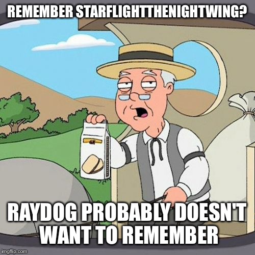 Pepperidge Farm Remembers | REMEMBER STARFLIGHTTHENIGHTWING? RAYDOG PROBABLY DOESN'T WANT TO REMEMBER | image tagged in memes,pepperidge farm remembers | made w/ Imgflip meme maker