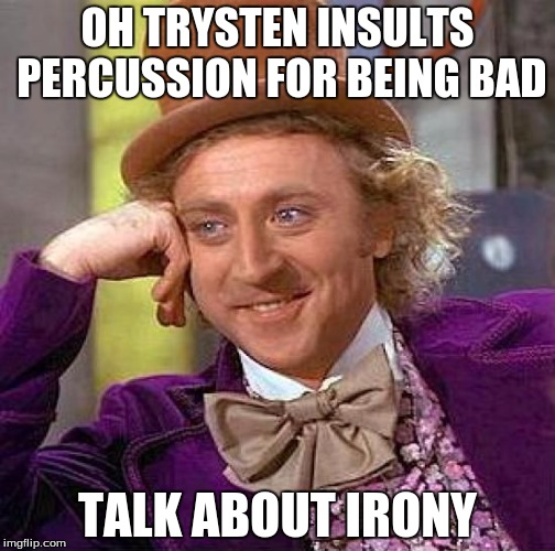 Creepy Condescending Wonka Meme | OH TRYSTEN INSULTS PERCUSSION FOR BEING BAD; TALK ABOUT IRONY | image tagged in memes,creepy condescending wonka | made w/ Imgflip meme maker