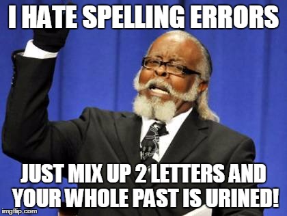 Too Damn High Meme | I HATE SPELLING ERRORS; JUST MIX UP 2 LETTERS AND YOUR WHOLE PAST IS URINED! | image tagged in memes,too damn high | made w/ Imgflip meme maker
