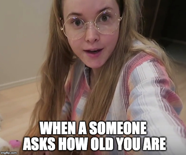 WHEN A SOMEONE ASKS HOW OLD YOU ARE | made w/ Imgflip meme maker