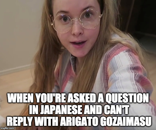 WHEN YOU'RE ASKED A QUESTION IN JAPANESE AND CAN'T REPLY WITH ARIGATO GOZAIMASU | made w/ Imgflip meme maker