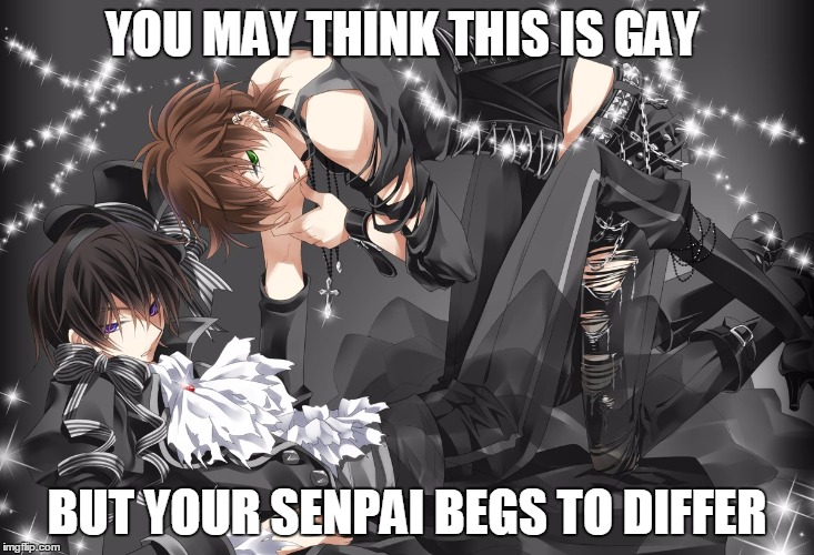 YOU MAY THINK THIS IS GAY; BUT YOUR SENPAI BEGS TO DIFFER | image tagged in anime,senpai | made w/ Imgflip meme maker