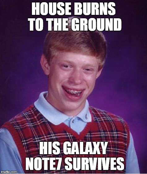 Bad Luck Brian Meme | HOUSE BURNS TO THE GROUND HIS GALAXY NOTE7 SURVIVES | image tagged in memes,bad luck brian | made w/ Imgflip meme maker