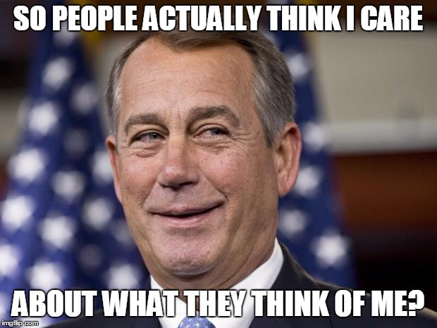 John Boehner | SO PEOPLE ACTUALLY THINK I CARE; ABOUT WHAT THEY THINK OF ME? | image tagged in john boehner,smoking,camel,cigarettes,tobacco | made w/ Imgflip meme maker