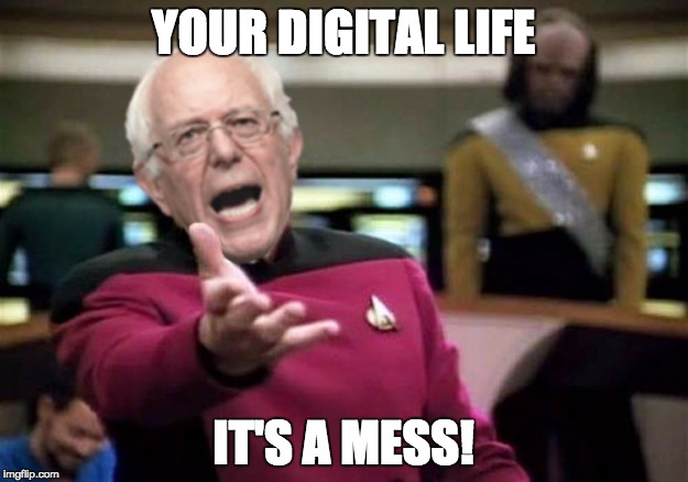 WTF Bernie Sanders | YOUR DIGITAL LIFE; IT'S A MESS! | image tagged in wtf bernie sanders | made w/ Imgflip meme maker