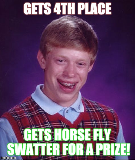 Bad Luck Brian Meme | GETS 4TH PLACE GETS HORSE FLY SWATTER FOR A PRIZE! | image tagged in memes,bad luck brian | made w/ Imgflip meme maker