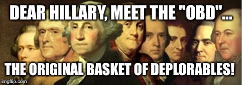 Original Deplorables | DEAR HILLARY, MEET THE "OBD"... THE ORIGINAL BASKET OF DEPLORABLES! | image tagged in original deplorables,hillary clinton,trump,founding fathers,election 2016,basket of deplorables | made w/ Imgflip meme maker