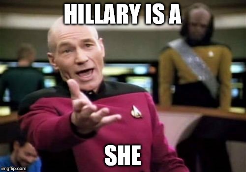Picard Wtf Meme | HILLARY IS A SHE | image tagged in memes,picard wtf | made w/ Imgflip meme maker