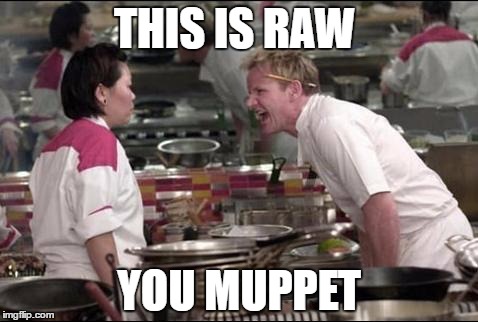 Angry Chef Gordon Ramsay Meme | THIS IS RAW; YOU MUPPET | image tagged in memes,angry chef gordon ramsay | made w/ Imgflip meme maker