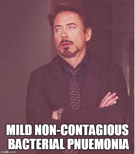 Face You Make Robert Downey Jr Meme | MILD NON-CONTAGIOUS BACTERIAL PNUEMONIA | image tagged in memes,face you make robert downey jr | made w/ Imgflip meme maker