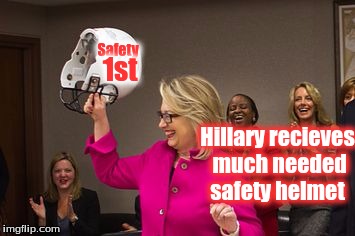 Hillary's helmet | Safety; 1st; Hillary recieves much needed safety helmet | image tagged in hillary's helmet | made w/ Imgflip meme maker