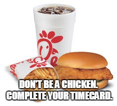 DON'T BE A CHICKEN. COMPLETE YOUR TIMECARD. | image tagged in time | made w/ Imgflip meme maker