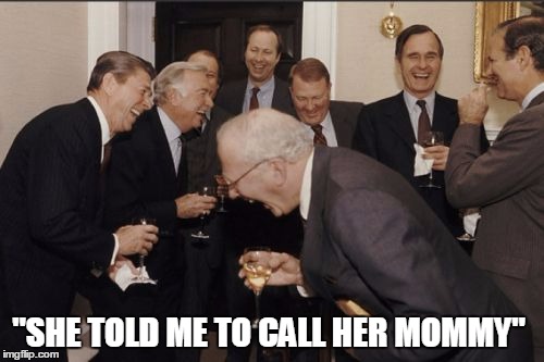 Laughing Men In Suits Meme | "SHE TOLD ME TO CALL HER MOMMY" | image tagged in memes,laughing men in suits | made w/ Imgflip meme maker