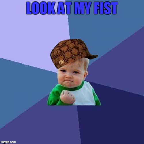 Success Kid | LOOK AT MY FIST | image tagged in memes,success kid,scumbag | made w/ Imgflip meme maker