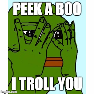 Pepe | PEEK A BOO; I TROLL YOU | image tagged in pepe | made w/ Imgflip meme maker