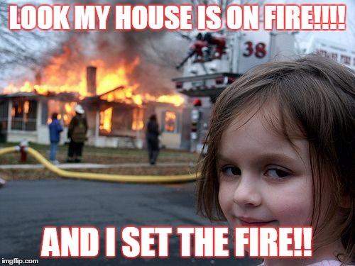 Disaster Girl | LOOK MY HOUSE IS ON FIRE!!!! AND I SET THE FIRE!! | image tagged in memes,disaster girl | made w/ Imgflip meme maker