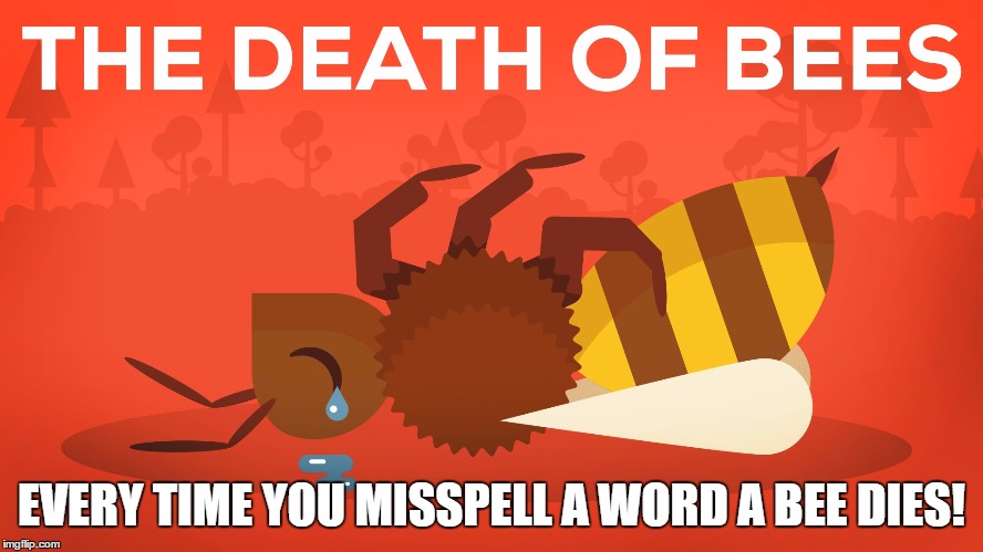 EVERY TIME YOU MISSPELL A WORD A BEE DIES! | made w/ Imgflip meme maker