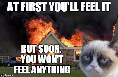 AT FIRST YOU'LL FEEL IT BUT SOON, YOU WON'T FEEL ANYTHING | made w/ Imgflip meme maker