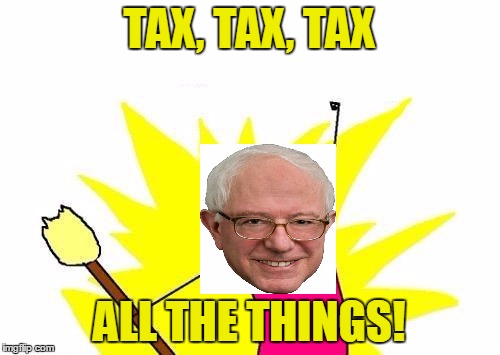 X All The Y Meme | TAX, TAX, TAX ALL THE THINGS! | image tagged in memes,x all the y | made w/ Imgflip meme maker