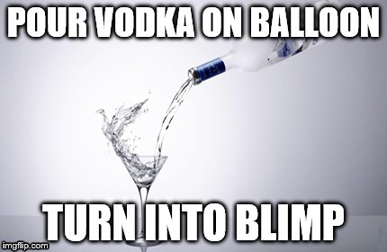 An Average Russian Invention | POUR VODKA ON BALLOON; TURN INTO BLIMP | image tagged in vodka | made w/ Imgflip meme maker