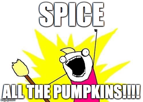 Not the Jack-o-Lanterns. | SPICE; ALL THE PUMPKINS!!!! | image tagged in memes,x all the y,pumpkin spice,fall | made w/ Imgflip meme maker