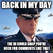 BACK IN MY DAY THE DI COULD SNAP YOU'RE NECK FOR COMMENTS LIKE THAT | made w/ Imgflip meme maker