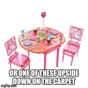 OR ONE OF THESE UPSIDE DOWN ON THE CARPET | made w/ Imgflip meme maker