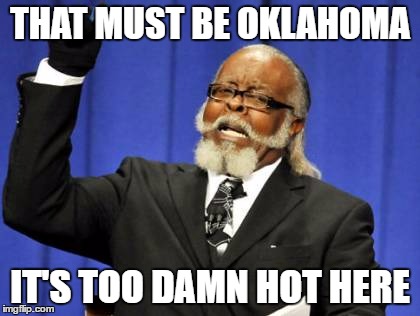 Too Damn High Meme | THAT MUST BE OKLAHOMA IT'S TOO DAMN HOT HERE | image tagged in memes,too damn high | made w/ Imgflip meme maker